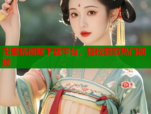 卍蜜桃视频下载平台，轻松获取热门视频  第1张