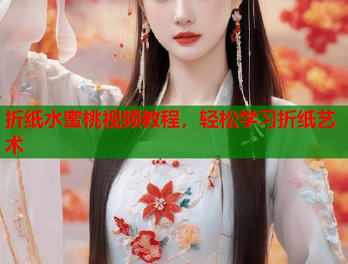 折纸水蜜桃视频教程，轻松学习折纸艺术  第1张
