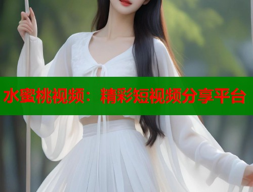 水蜜桃视频：精彩短视频分享平台  第1张
