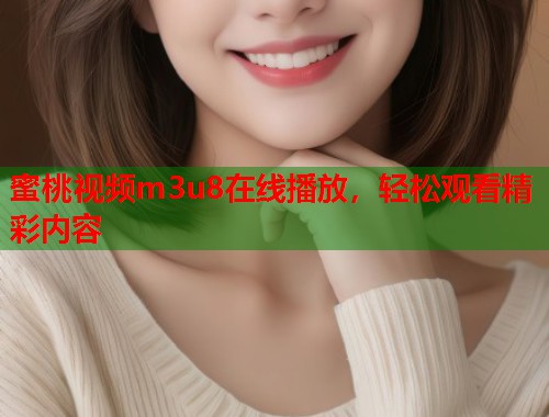 蜜桃视频m3u8在线播放，轻松观看精彩内容  第1张
