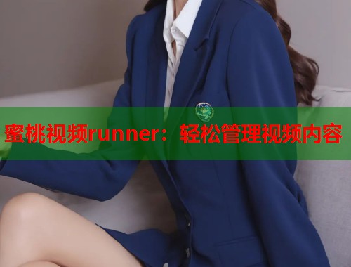 蜜桃视频runner：轻松管理视频内容  第1张