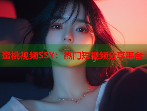 蜜桃视频SSY：热门短视频分享平台  第1张