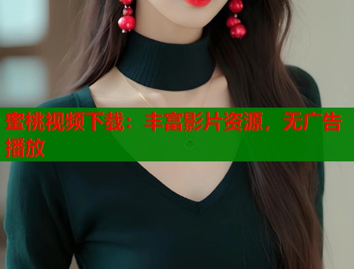 蜜桃视频下载：丰富影片资源，无广告播放  第2张