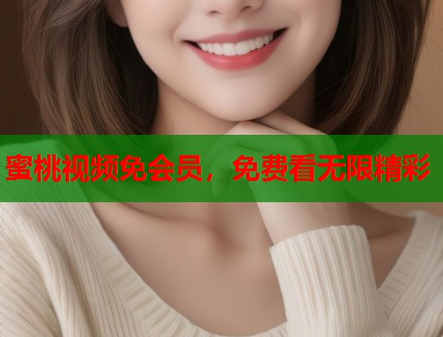 蜜桃视频免会员，免费看无限精彩  第2张