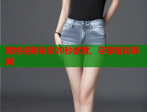 蜜桃视频免费20秒试看，尽享精彩瞬间  第1张