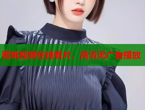 蜜桃视频在线看片，高清无广告播放  第1张