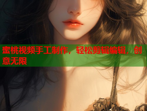蜜桃视频手工制作，轻松剪辑编辑，创意无限  第1张