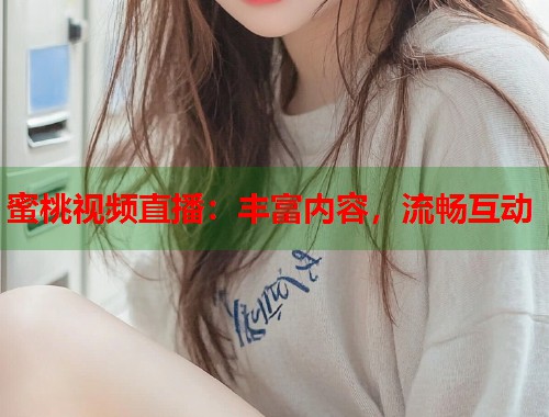 蜜桃视频直播：丰富内容，流畅互动  第2张