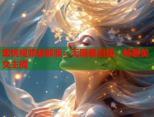 蜜桃视频破解版：无限看直播，畅聊美女主播  第2张