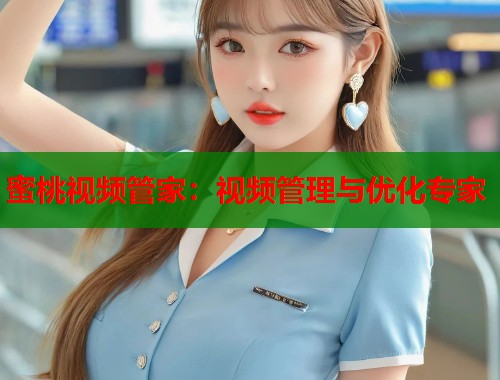 蜜桃视频管家：视频管理与优化专家  第2张