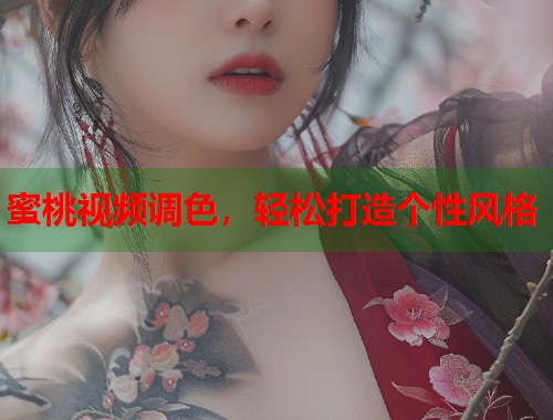 蜜桃视频调色，轻松打造个性风格  第2张