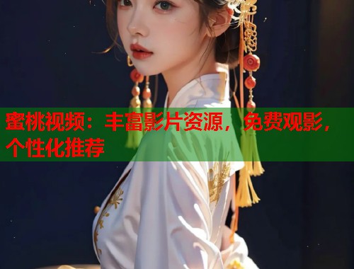 蜜桃视频：丰富影片资源，免费观影，个性化推荐  第1张