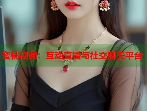 蜜桃视频：互动直播与社交聊天平台  第1张