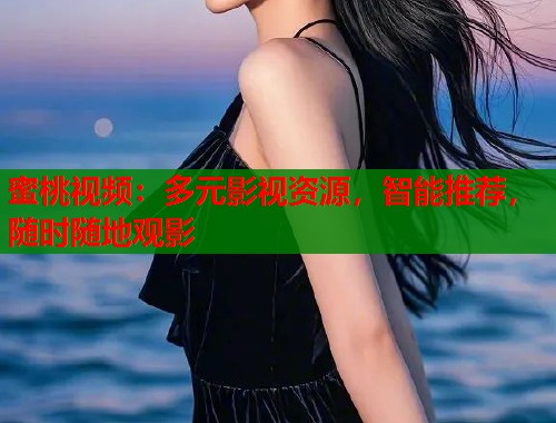 蜜桃视频：多元影视资源，智能推荐，随时随地观影  第1张