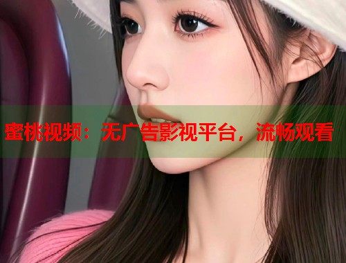 蜜桃视频：无广告影视平台，流畅观看  第1张