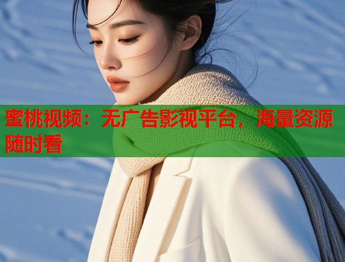 蜜桃视频：无广告影视平台，海量资源随时看  第1张