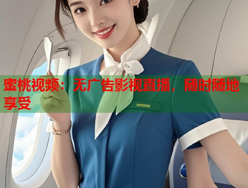 蜜桃视频：无广告影视直播，随时随地享受  第1张