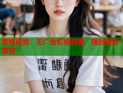 蜜桃视频：无广告影视直播，随时随地享受  第2张