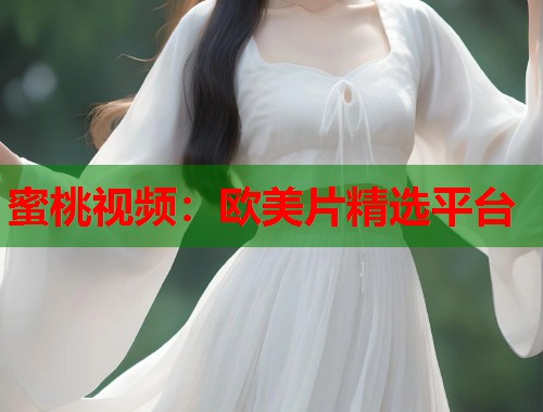 蜜桃视频：欧美片精选平台  第1张