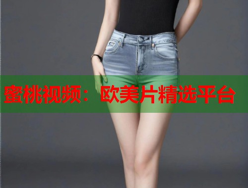 蜜桃视频：欧美片精选平台  第2张
