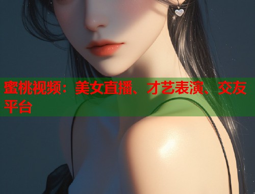 蜜桃视频：美女直播、才艺表演、交友平台  第1张