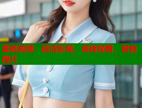 蜜桃视频：超清影视，离线观看，智能搜片  第1张