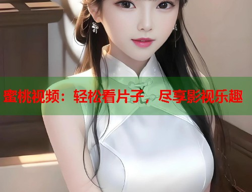 蜜桃视频：轻松看片子，尽享影视乐趣  第1张