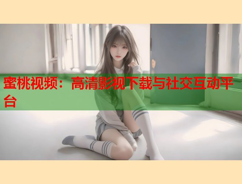蜜桃视频：高清影视下载与社交互动平台  第1张