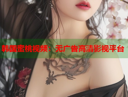 韩国蜜桃视频：无广告高清影视平台  第1张