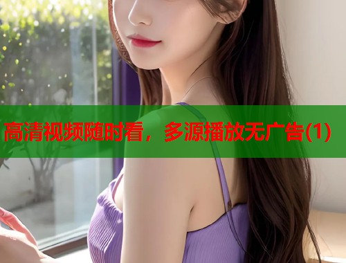 高清视频随时看，多源播放无广告(1)  第1张